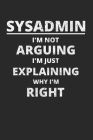 Sysadmin I'm Not Arguing I'm Just Explaining Why I'm Right: Administrator Notebook for Sysadmin / Network or Security Engineer / DBA in IT Infrastruct Cover Image