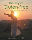 The Joy of Gluten-Free: A Practical Guide to Live Gluten-Free and Thrive By Amanda Silver Cover Image