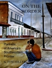 On the Border: Portraits of America's Southwestern Frontier By Tom Miller Cover Image