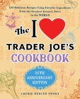 The I Love Trader Joe's Cookbook: 10th Anniversary Edition: 150 Delicious Recipes Using Favorite Ingredients from the Greatest Grocery Store in the World (Unofficial Trader Joe's Cookbooks) By Cherie Mercer Twohy Cover Image