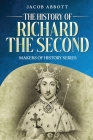 The History of Richard the Second: Makers of History Series (Annotated) By Jacob Abbott Cover Image