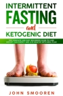 Intermittent Fasting and Ketogenic Diet: The Complete and Easy Beginners Guide to Lose Weight, Gain Energy and Live Healthy with Meal Plan (Intermitte By John Smooren Cover Image