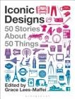 Iconic Designs: 50 Stories about 50 Things Cover Image