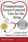 Compassionate Person-Centered Care for the Dying: An Evidence-Based Guide for Palliative Care Nurses By Bonnie Freeman Cover Image