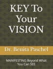 KEY To Your VISION: MANIFESTING Beyond What You Can See By Benita Paschel Cover Image