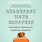 Breakfast with Einstein: The Exotic Physics of Everyday Objects By Chad Orzel, Jonathan Todd Ross (Read by) Cover Image