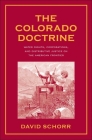 The Colorado Doctrine: Water Rights, Corporations, and Distributive Justice on the American Frontier (Yale Law Library Series in Legal History and Reference) By David Schorr Cover Image