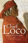Chief Loco: Apache Peacemaker Volume 260 (Civilization of the American Indian #260) By Bud Shapard Cover Image