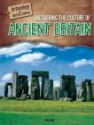 Uncovering the Culture of Ancient Britain (Archaeology and Ancient Cultures) By Alix Wood Cover Image