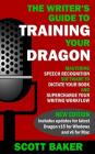 The Writer's Guide to Training Your Dragon: Using Speech Recognition Software to Dictate Your Book and Supercharge Your Writing Workflow By Scott Baker Cover Image
