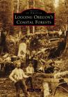 Logging Oregon's Coastal Forests (Images of America) By Mark Beach Cover Image