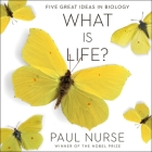 What Is Life?: Five Great Ideas in Biology By Paul Nurse, Paul Nurse (Read by) Cover Image