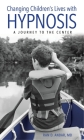 Changing Children's Lives with Hypnosis: A Journey to the Center By Ran D. Anbar Cover Image
