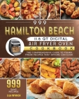999 Hamilton Beach 11.6 QT Digital Air Fryer Oven Cookbook: The Comprehensive Guide to 999 Days Yummy, Fresh Recipes that Anyone Can Cook By Lila Wyrick Cover Image