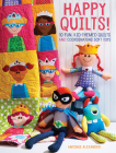 Happy Quilts!: 10 Fun, Kid-Themed Quilts and Coordinating Soft Toys Cover Image