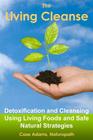The Living Cleanse: Detoxification and Cleansing Using Living Foods and Safe Natural Strategies Cover Image