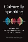 Culturally Speaking: The Rhetoric of Voice and Identity in a Mediated Culture (Intersectional Rhetorics) Cover Image