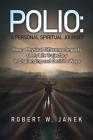 Polio: A Personal Spiritual Journey: How a Physical Difference Impacts One's Life Trajectory in Challenging and Decisive Ways By Robert W. Janek Cover Image