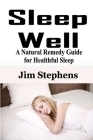 Sleep Well: A Natural Remedy Guide for Healthful Sleep Cover Image