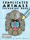 Complicated Animals: Colouring Book (Complicated Colouring) By Complicated Colouring, Antony Briggs (Illustrator) Cover Image