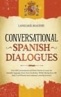 Conversational Spanish Dialogues: Over 100 Conversations and Short Stories to Learn the Spanish Language. Grow Your Vocabulary Whilst Having Fun with Cover Image
