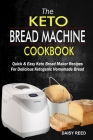 The Keto Bread Machine Cookbook: Quick & Easy Keto Bread Maker Recipes For Delicious Ketogenic Homemade Bread By Daisy Reed Cover Image