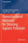 Nanostructured Materials for Treating Aquatic Pollution (Engineering Materials) By Gil Alberto Batista Gonçalves (Editor), Paula Marques (Editor) Cover Image