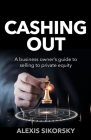 Cashing Out: The business owner's guide to selling to private equity Cover Image