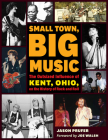Small Town, Big Music: The Outsized Influence of Kent, Ohio, on the History of Rock and Roll By Jason Prufer, Joe Walsh (Foreword by) Cover Image
