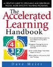 The Accelerated Learning Handbook: A Creative Guide to Designing and Delivering Faster, More Effective Training Programs By Dave Meier Cover Image