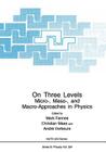 On Three Levels: Micro-, Meso-, and Macro-Approaches in Physics (NATO Science Series B: #324) By Mark Fannes (Editor), Christan Maes (Editor), Andre Verbeure (Editor) Cover Image