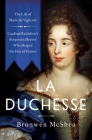 La Duchesse: The Life of Marie de Vignerot—Cardinal Richelieu's Forgotten Heiress Who Shaped the Fate of France Cover Image