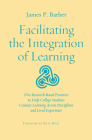 Facilitating the Integration of Learning: Five Research-Based Practices to Help College Students Connect Learning Across Disciplines and Lived Experie By James P. Barber Cover Image