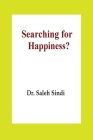 Searching for Happiness? By Dr Saleh Sindi Cover Image