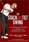 The Stack and Tilt Swing: The Definitive Guide to the Swing That Is Remaking Golf By Michael Bennett, Andy Plummer Cover Image