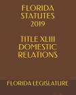 Florida Statutes 2019 Title XLIII Domestic Relations By Larisa Krechet (Editor), Florida Legislature Cover Image