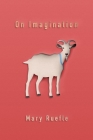 On Imagination (Quarternote Chapbook) By Mary Ruefle Cover Image