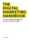 The Digital Marketing Handbook: Create a simple strategy and grow your business online Cover Image