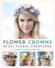 Flower Crowns: 30 Enchanting DIY Floral Creations By Christy Meisner Doramus Cover Image