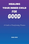 Healing Your Inner Child For Good: A Guide to Transforming Trauma By Shana Reese Cover Image