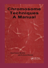 Chromosome Techniques: A Manual By Archarna Sharma Cover Image