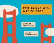This Bridge Will Not Be Gray By Dave Eggers, Tucker Nichols (Illustrator) Cover Image