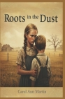 Roots in the Dust By Carol Ann Martin Cover Image
