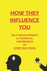 How They Influence You: Self Development and Financial Awareness By Chetan Yogi Cover Image