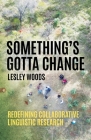 Something's Gotta Change: Redefining Collaborative Linguistic Research By Lesley Woods Cover Image