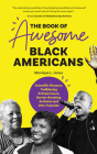 The Book of Awesome Black Americans: Scientific Pioneers, Trailblazing Entrepreneurs, Barrier-Breaking Activists and Afro-Futurists (Teen and YA Cultu Cover Image