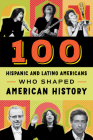 100 Hispanic and Latino Americans Who Shaped American History (100 Series) Cover Image