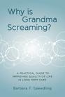 Why is Grandma Screaming?: A Practical Guide to Improving Quality of Life in Long Term Care Cover Image