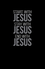 Start With Jesus Stay With Jesus End With Jesus: Portable Christian Notebook: 6