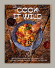 Cook It Wild: Sensational Prep-Ahead Meals for Camping, Cabins, and the Great Outdoors: A Cookbook Cover Image